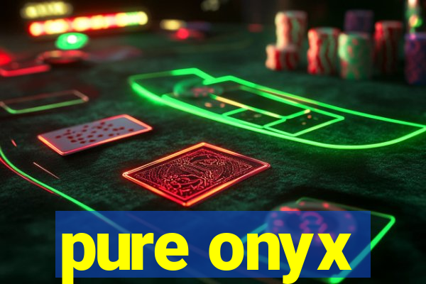 pure onyx